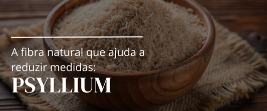 Psyllium e seus benefícios para auxiliar no emagrecimento!