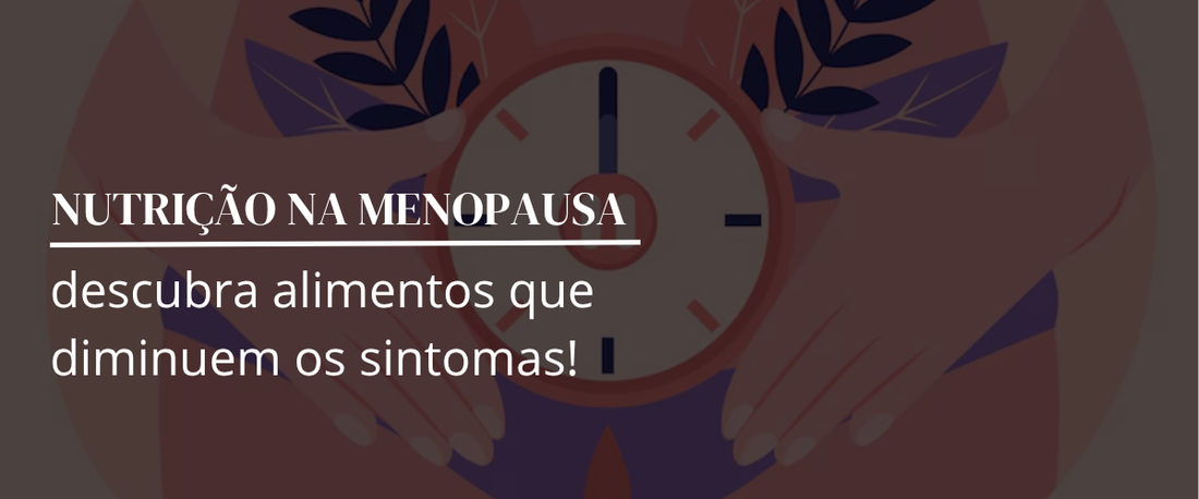 Alimentos Naturais para Menopausa: Reduza Sintomas com Nutrição Inteligente